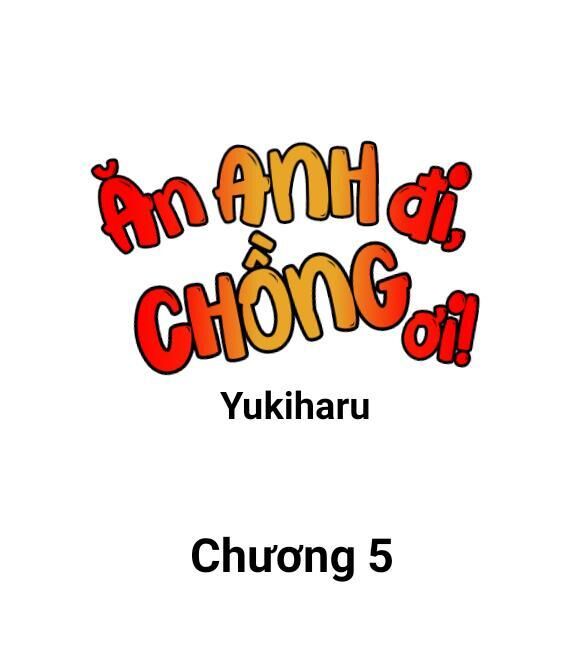 Ăn anh đi, chồng ơi! Chapter 5 - Next Chapter 6