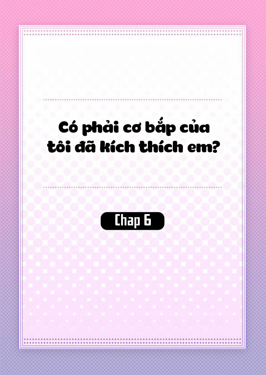 Có Phải Cơ Bắp Của Tôi Đã Kích Thích Em? Chapter 6 - Trang 1